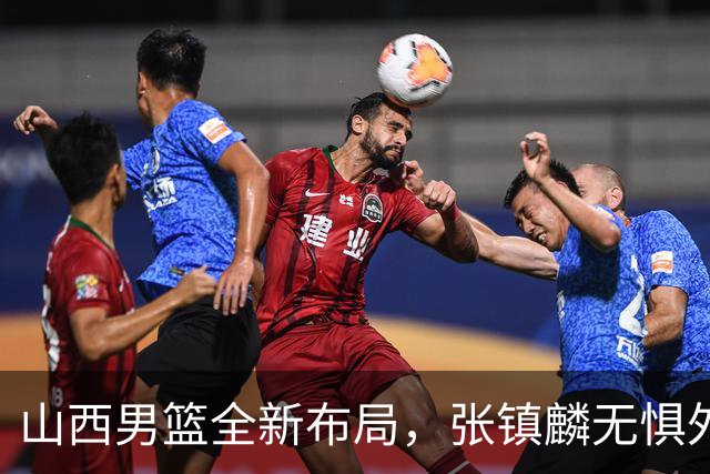 山西男篮全新布局，张镇麟无惧外界压力，全心投入比赛